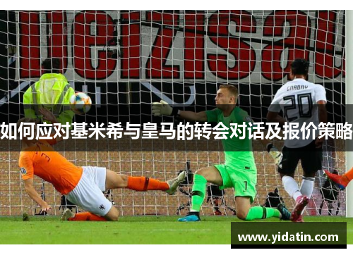 如何应对基米希与皇马的转会对话及报价策略