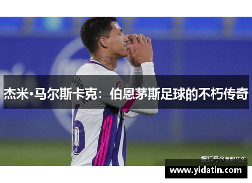 杰米·马尔斯卡克：伯恩茅斯足球的不朽传奇