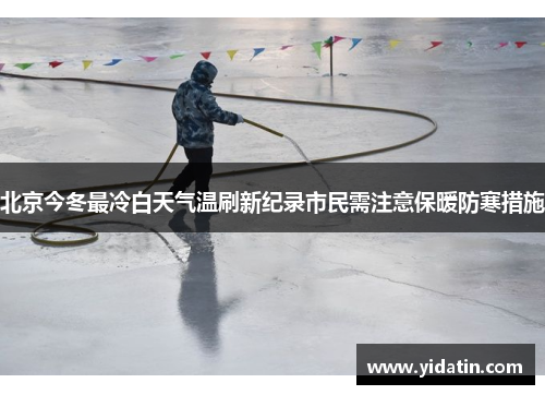 北京今冬最冷白天气温刷新纪录市民需注意保暖防寒措施