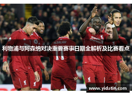 利物浦与阿森纳对决重要赛事日期全解析及比赛看点