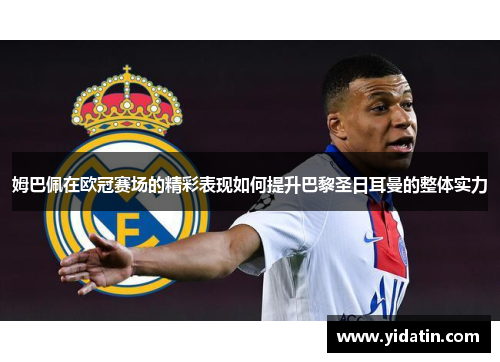 姆巴佩在欧冠赛场的精彩表现如何提升巴黎圣日耳曼的整体实力